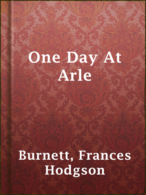 Title details for One Day At Arle by Frances Hodgson Burnett - Available
